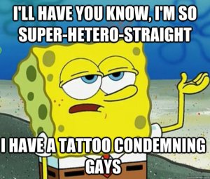 A picture of Spongebob who is shown to be sarcastically saying I'll have you know i'm so super-hetero-straight. i have a tattoo condemning the gays.